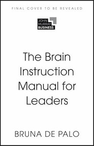 The Brain Instruction Manual for Leaders (Neuroscience tools for leadership success) by Bruno De Palo, 9781399837453