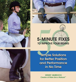 50 5-Minute Fixes to Improve Your Riding (Simple Solutions for Better Position and Performance in No Time) by Wendy Murdoch, 9781570764554