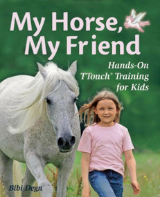 My Horse, My Friend (Hands-On TTouch® Training for Kids) by Bibi Degn, 9781570764813