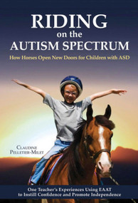 Riding on the Autism Spectrum (How Horses Open New Doors for Children with ASD) by Claudine Pelletier-milet, 9781570764998