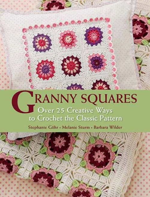Granny Squares (Over 25 Ways to Crochet the Classic Pattern) by Stephanie Gohr, 9781570765254