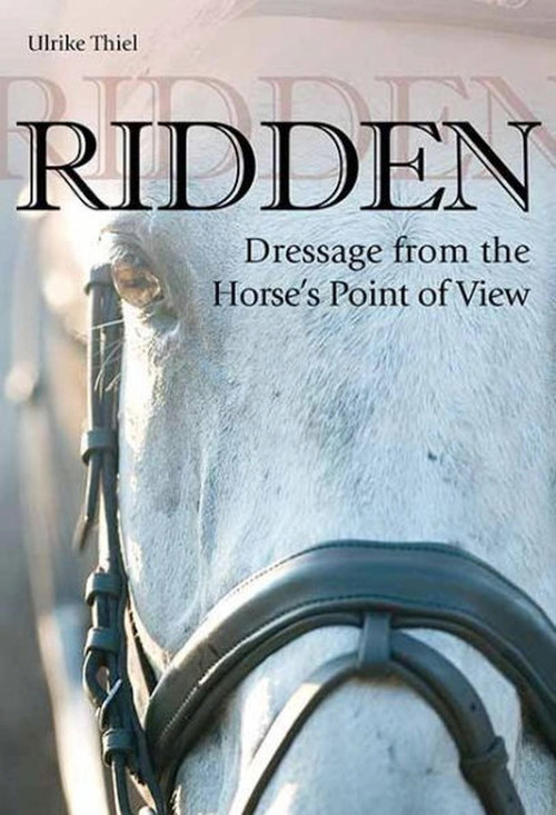 Ridden (Dressage from the Horse's Point of View) by Ulrike Thiel, 9781570765582