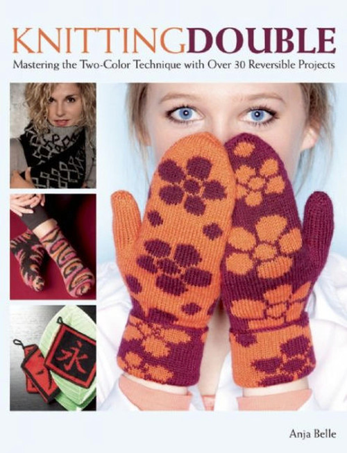 Knitting Double (Mastering the Two-Color Technique with Over 30 Reversible Projects) by Anja Bell, 9781570766046