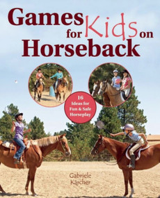 Games for Kids on Horseback (16 Ideas for Fun & Safe Horseplay) by Gabriele Karcher, 9781570766527