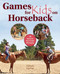Games for Kids on Horseback (16 Ideas for Fun & Safe Horseplay) by Gabriele Karcher, 9781570766527
