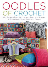 Oodles of Crochet (40+ Patterns from Hats, Jackets, Bags, and Scarves to Potholders, Pillows, Rugs, and Throws) by Eva Wincent, 9781570766855