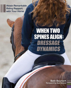 When Two Spines Align: Dressage Dynamics (Attain Remarkable Riding Rapport with Your Horse) by Beth Baumert, 9781570766954