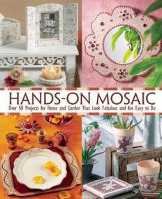 Hands-On Mosaic (Over 58 Projects for Home and Garden That Look Fabulous and Are Easy to Do) by Les Editions De Saxe, 9781570766992