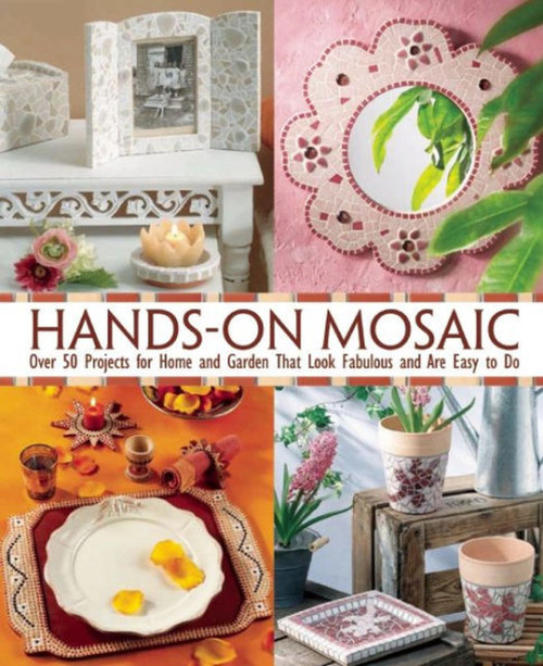 Hands-On Mosaic (Over 58 Projects for Home and Garden That Look Fabulous and Are Easy to Do) by Les Editions De Saxe, 9781570766992
