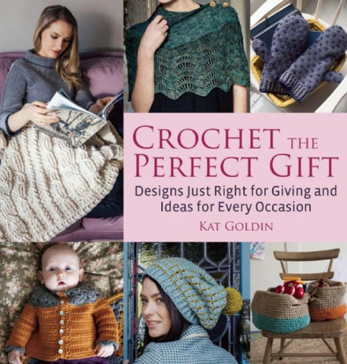 Crochet the Perfect Gift (Designs Just Right for Giving and Ideas for Every Occasion) by Kat Goldin, 9781570767142