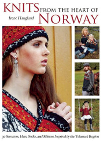 Knits from the Heart of Norway (30 Sweaters, Hats, Socks, and Mittens Inspired by the Telemark Region) by Irene Haugland, 9781570767531