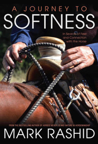 Journey to Softness (In Search of Feel and Connection with the Horse) by Mark Rashid, 9781570767586