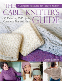 Cable Knitter's Guide (A Complete Resource for Today's Knitterâ€”50 Patterns, 25 Projects, Countless Tips and Ideas) by Denise Samson, 9781570767920