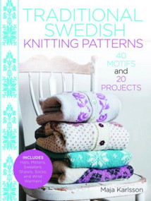Traditional Swedish Knitting Patterns (40 Motifs and 20 Projects) by Maja Karlsson, 9781570768217