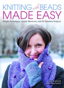 Knitting with Beads Made Easy (Simple Techniques, Handy Shortcuts, and 60 Fabulous Projects) by Liv Asplund, 9781570768491