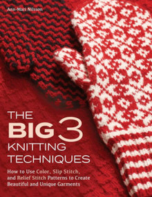 Big 3 Knitting Techniques (How to Use Color, Slip Stitch, and Relief Stitch Patterns to Create Beautiful and Unique Garments) by Ann-mari Nilsson, 9781570769030