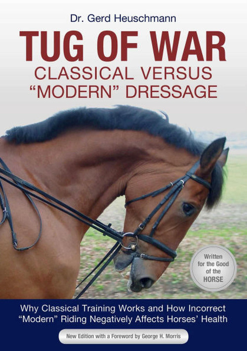 Tug of War: Classical Versus Modern Dressage (Why Classical Training Works and How Incorrect "Modern" Riding Negatively Affects Horses' Health) by Gerd Heuschmann, 9781570769139