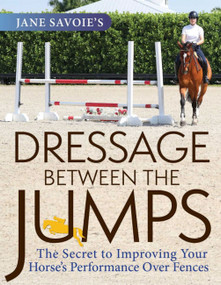 Jane Savoie's Dressage Between the Jumps (The Secret to Improving Your Horse's Performance Over Fences) by Jane Savoie, 9781570769283