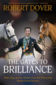 Gates to Brilliance (How a Gay, Jewish, Middle-Class Kid Who Loved Horses Found Success) by Robert Dover, 9781570769870