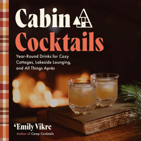 Cabin Cocktails (Year-Round Drinks for Cozy Cottages, Lakeside Lounging, and All Things Après) by Emily Vikre, 9781577157328