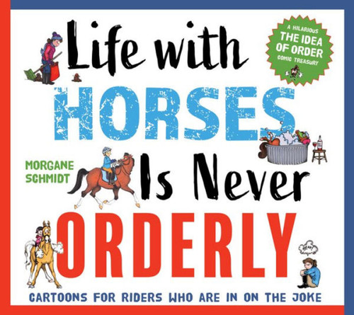 Life with Horses is Never Orderly (Cartoons for Riders Who Are in on the Joke) by Morgane Schmidt, 9781646010455