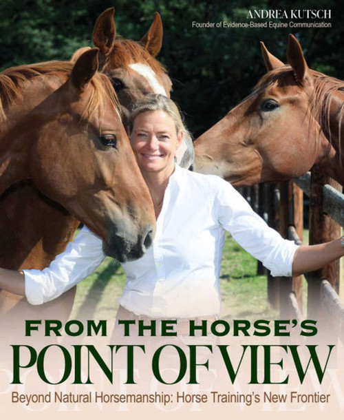 From the Horse's Point of View (Beyond Natural Horsemanship: Horse Training's New Frontier) by Andrea Kutsch, 9781646010608