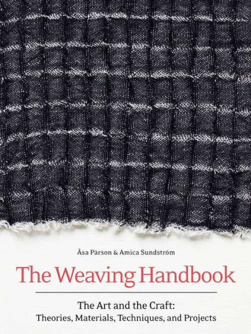 Weaving Handbook (The Art and the Craft: Theories, Materials, Techniques, and Projects) by Åsa Parson, 9781646010868