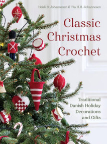 Classic Christmas Crochet (Traditional Danish Holiday Decorations and Gifts) by Heidi B Johannesen, 9781646011667