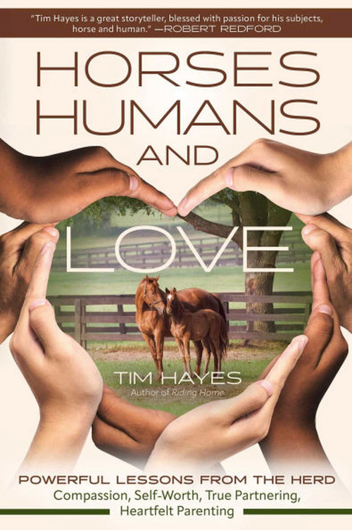 Horses, Humans, and Love (Powerful Lessons from the Herdâ€”Compassion, Self-Worth, True Partnering, Heartfelt Parenting) by Tim Hayes, 9781646012077