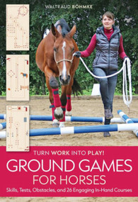 Ground Games for Horses (Skills, Tests, Obstacles, 26 Engaging, In-Hand Courses) by Waltraud Böhmke, 9781646012237