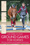 Ground Games for Horses (Skills, Tests, Obstacles, 26 Engaging, In-Hand Courses) by Waltraud Böhmke, 9781646012237
