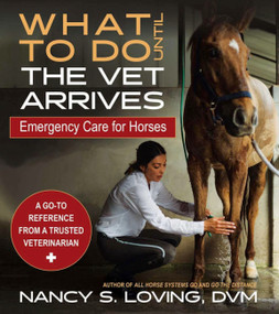 What to Do Until the Vet Arrives (Emergency Care for Horses) by Nancy S Loving, Nancy Loving Dvm, 9781646012466