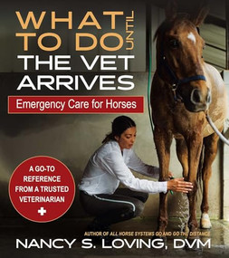 What to Do Until the Vet Arrives (Emergency Care for Horses) by Nancy S Loving, 9781646012466