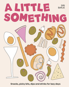 A Little Something (Snacks, picky bits, dips and drinks for lazy days) by Siri Barje, 9781761501777