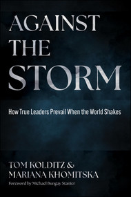 Against the Storm (How True Leaders Prevail When the World Shakes) - 9781394387793 by Thomas A. Kolditz, 9781394387793