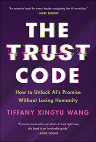 The Trust Code (How to Unlock AI's Promise Without Losing Humanity) by Tiffany Xingyu Wang, 9781394356034