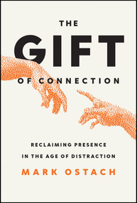 The Gift of Connection (Unwrapping the Power of Presence In the Age of Distraction) by Mark Ostach, 9781394381302