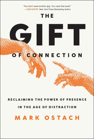 The Gift of Connection (Reclaiming the Power of Presence in the Age of Distraction) by Mark Ostach, 9781394381302