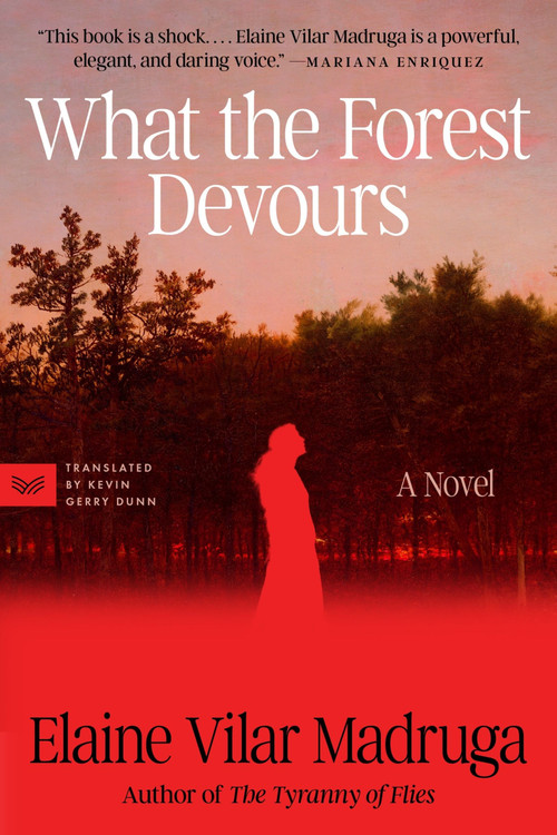 What the Forest Devours (A Novel) by Elaine Vilar Madruga, Kevin Gerry Dunn, 9780063425514