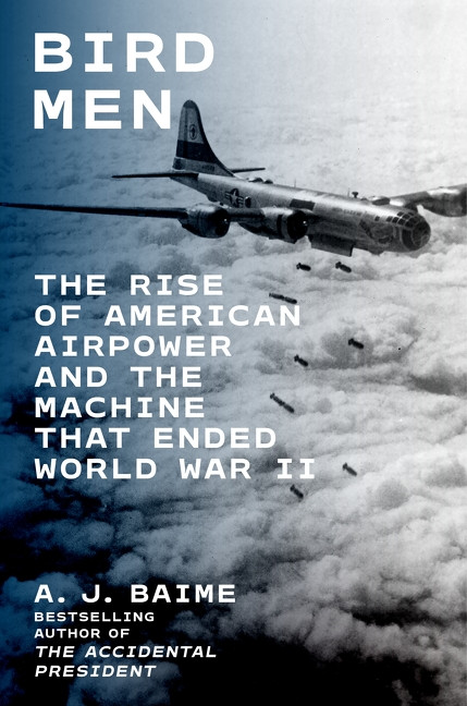 Bird Men (The Rise of American Airpower and the Machine That Ended World War II) by A. J. Baime, 9780063411760