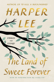 The Land of Sweet Forever (Stories and Essays) - 9780063460539 by Harper Lee, Casey Cep, 9780063460539