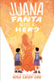Juana Fanta Needs a Hero by Kyle Casey Chu, 9780063327009