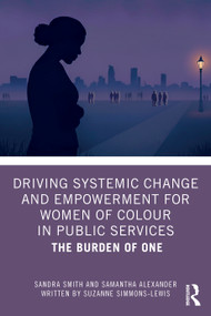 Driving Systemic Change and Empowerment for Women of Colour in Public Services (The Burden of One) by Suzanne Simmons-Lewis, Sandra Smith, Samantha Alexander, 9781041291275