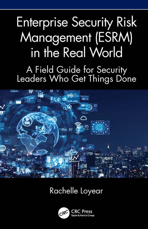 Enterprise Security Risk Management (ESRM) in the Real World (A Field Guide for Security Leaders Who Get Things Done) by Rachelle Loyear, 9781041193616