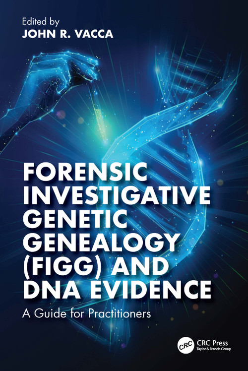 Forensic Investigative Genetic Genealogy (FIGG) and DNA Evidence (A Guide for Practitioners) by John R. Vacca, 9781032714974