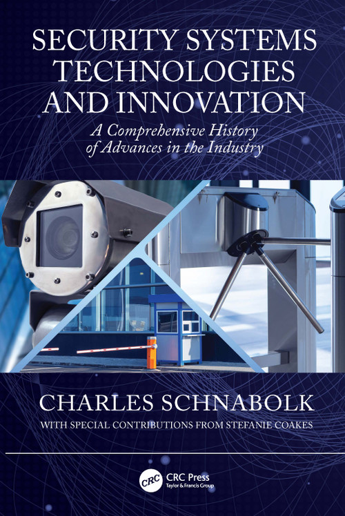 Security Systems Technologies and Innovation (A Comprehensive History of Advances in the Industry) by Charles Schnabolk, Stefanie Coakes, 9780367548988