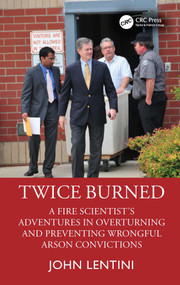 Twice Burned (A Fire Scientist's Adventures in Overturning and Preventing Wrongful Arson Convictions) by John Lentini, 9781032993867