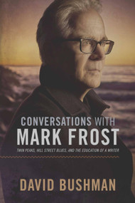 Conversations With Mark Frost (Twin Peaks, Hill Street Blues, and the Education of a Writer) by David Bushman, 9781949024104