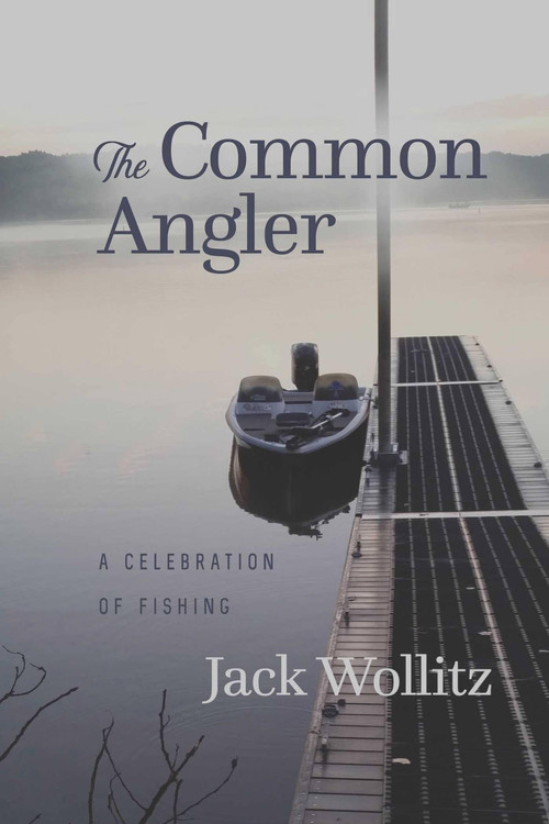 The Common Angler (A Celebration of Fishing) by Jack Wollitz, 9781949024227