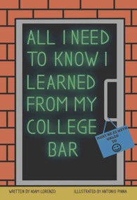 All I Need To Know I Learned From My College Bar by Adam Lorenzo, AntonioGiovanni Pinna, 9781949024562